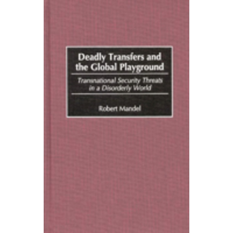 deadly transfers and the global playground: transnational security threats in a disorderly world