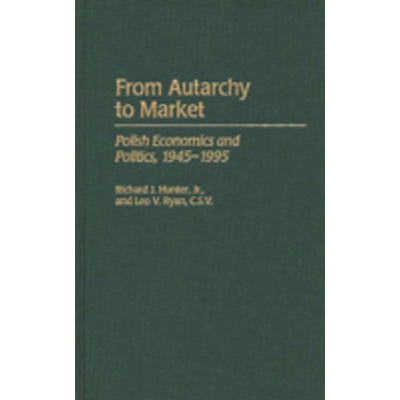 from autarchy to market: polish economics and politics, 1945-1995