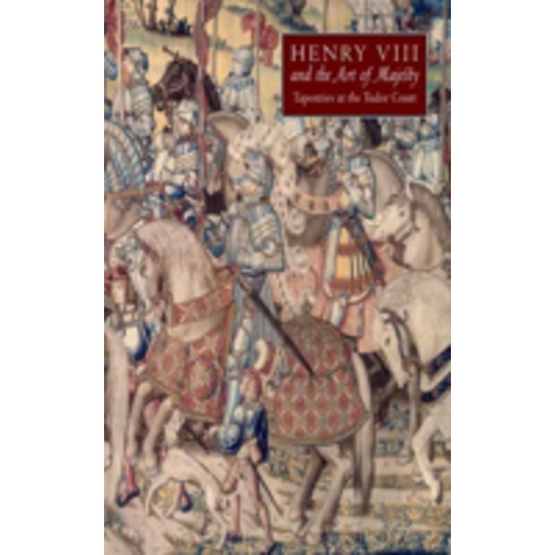 henry viii and the art of majesty: tapestries at the tudor court