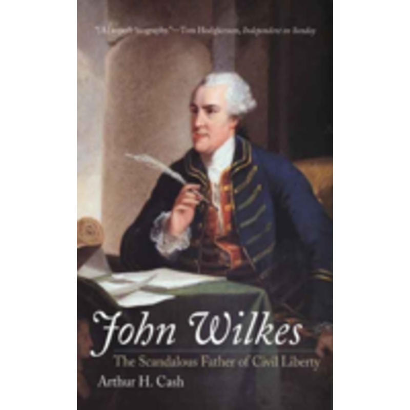 john wilkes: the scandalous father of civil liberty