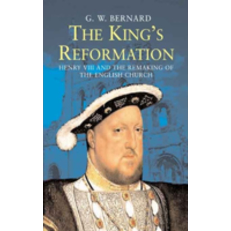 king’s reformation: henry viii and the remaking of the english church