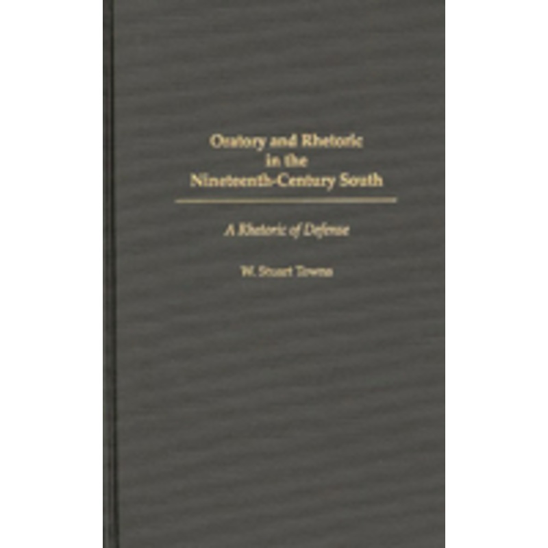 oratory and rhetoric in the nineteenth-century south: a rhetoric of defense