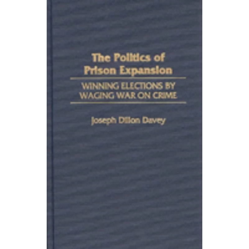 politics of prison expansion: winning elections by waging war on crime