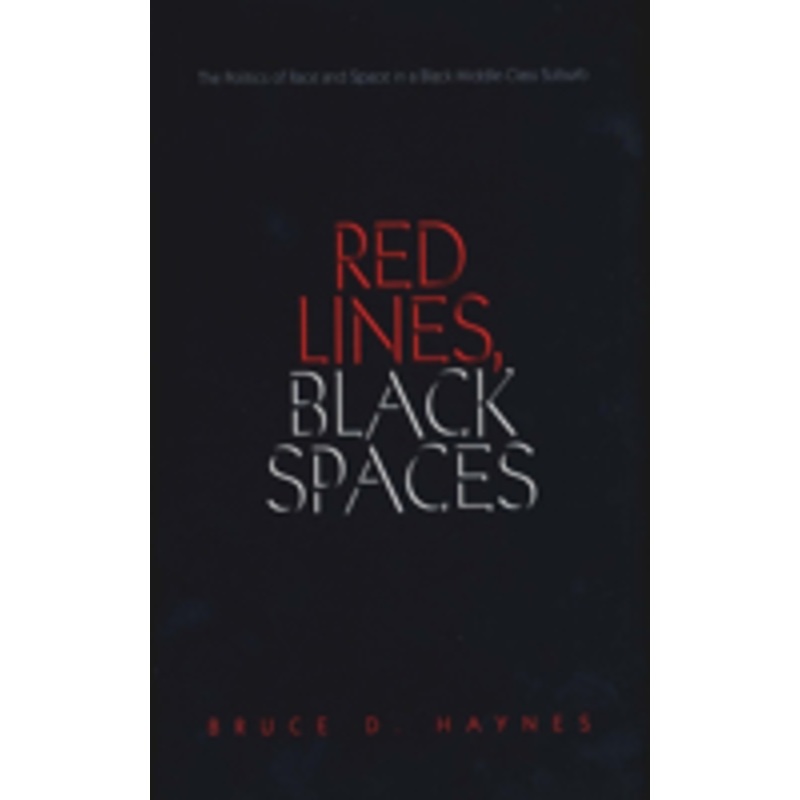 red lines, black spaces: the politics of race and space in a black middle-class suburb