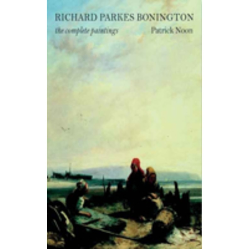 richard parkes bonington: the complete paintings