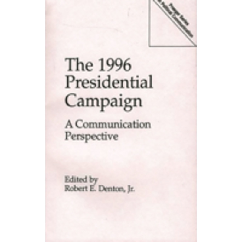 1996 presidential campaign: a communication perspective