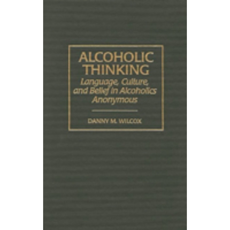 alcoholic thinking: language, culture, and belief in alcoholics anonymous