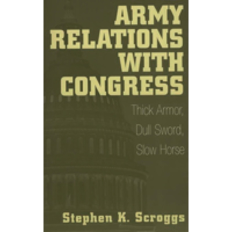 army relations with congress: thick armor, dull sword, slow horse