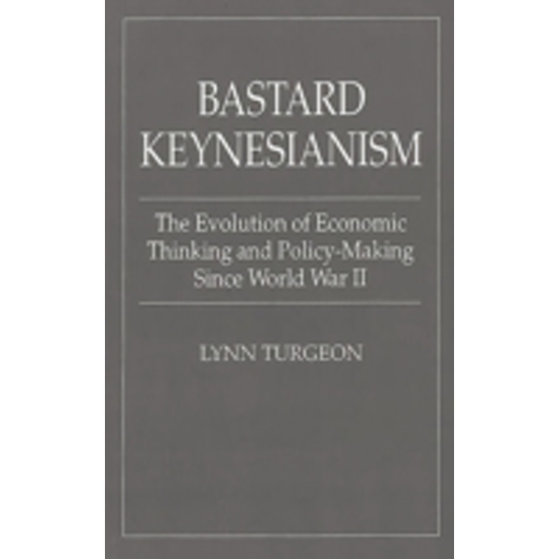 bastard keynesianism: the evolution of economic thinking and policy-making since world war ii