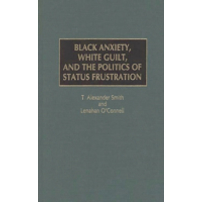 black anxiety, white guilt, and the politics of status frustration