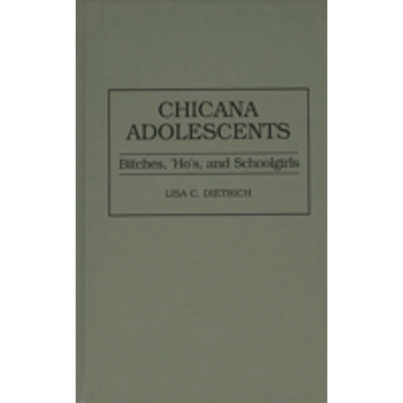 chicana adolescents: bitches, ‘ho’s, and schoolgirls