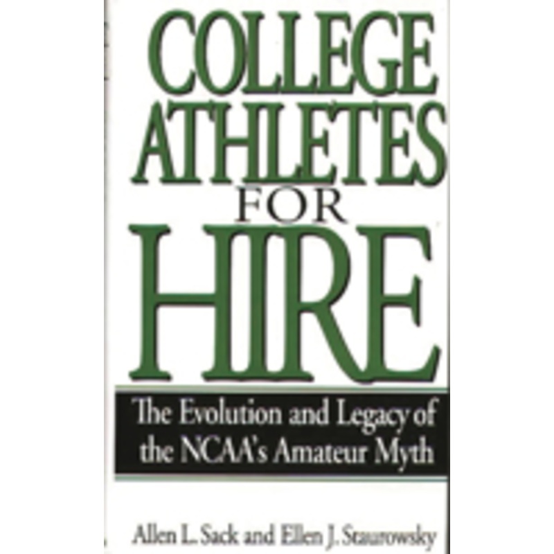 college athletes for hire: the evolution and legacy of the ncaa’s amateur myth