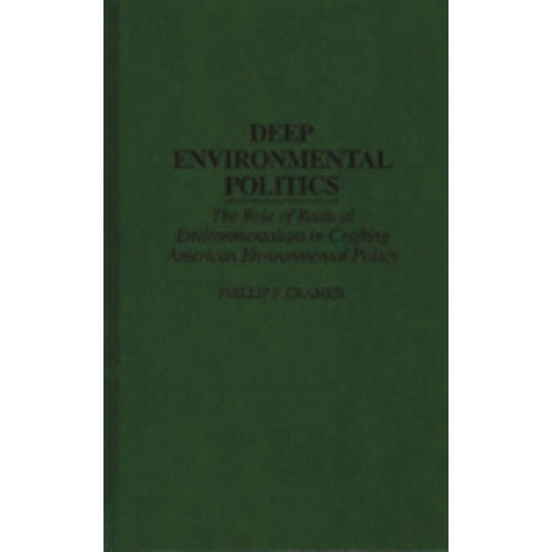 deep environmental politics: the role of radical environmentalism in crafting american environmental policy
