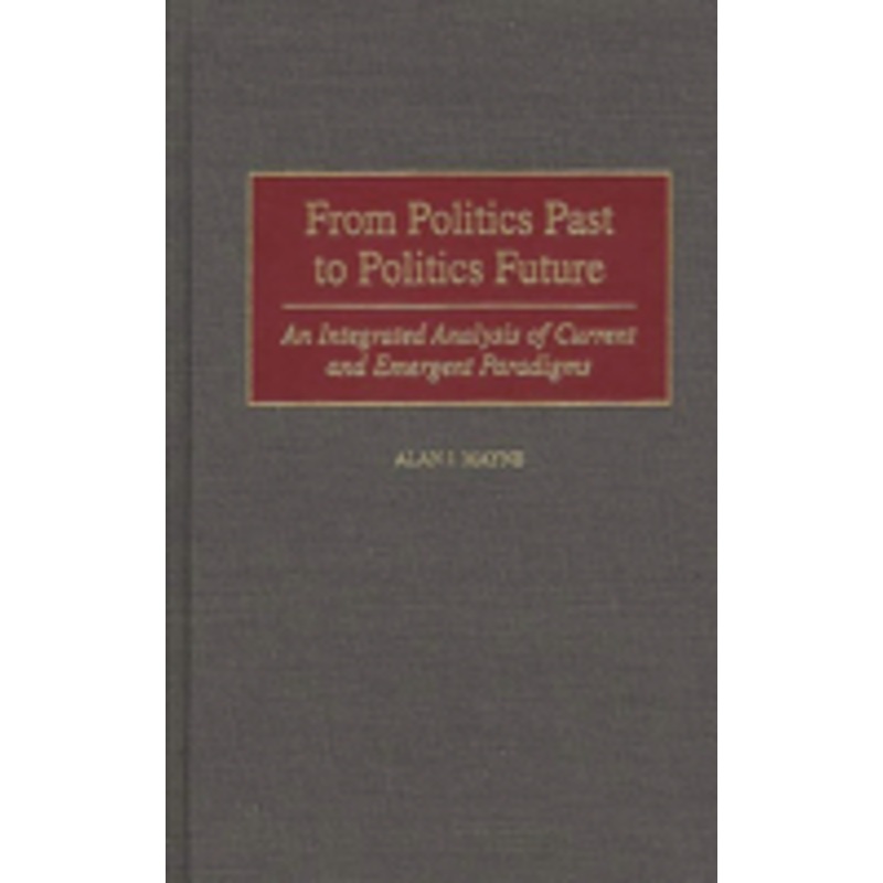 from politics past to politics future: an integrated analysis of current and emergent paradigms