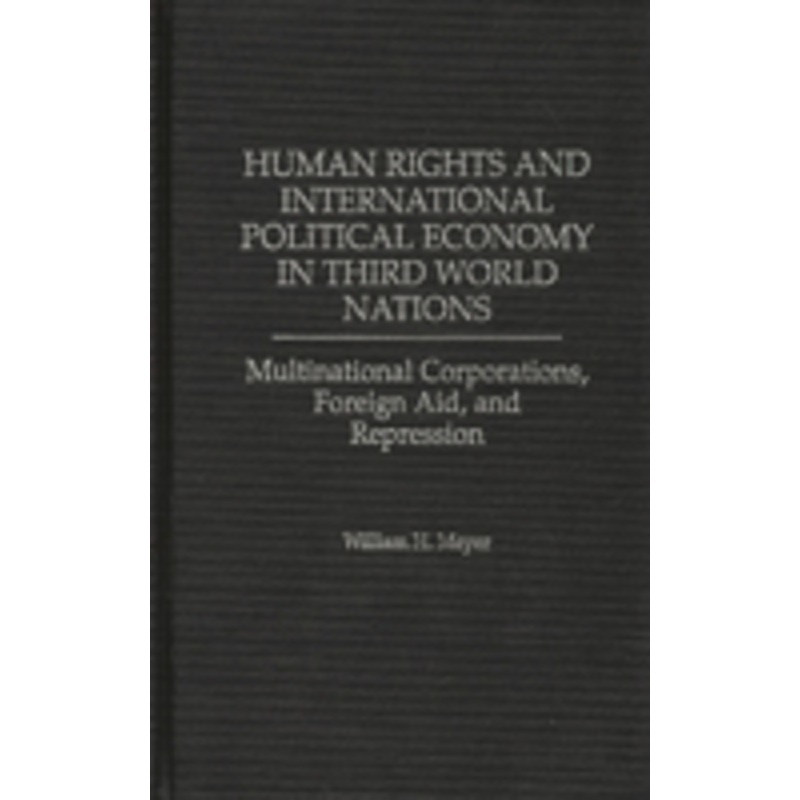 human rights and international political economy in third world nations: multinational corporations, foreign aid, and repression