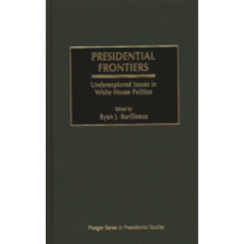 presidential frontiers: underexplored issues in white house politics