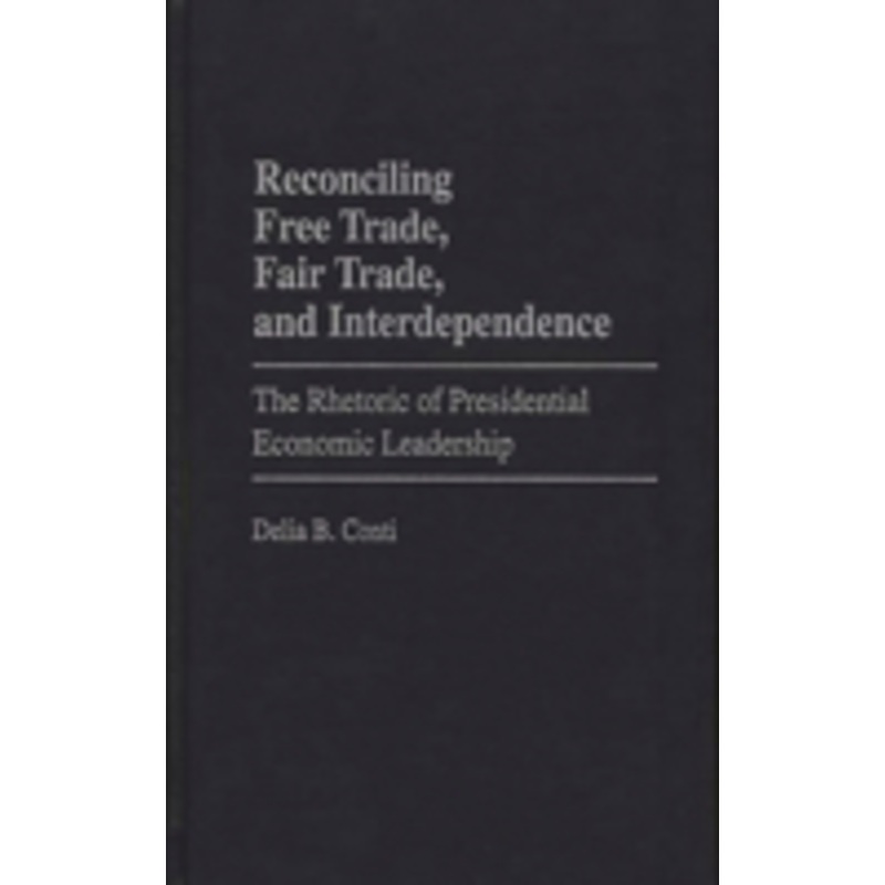 reconciling free trade, fair trade, and interdependence: the rhetoric of presidential economic leadership