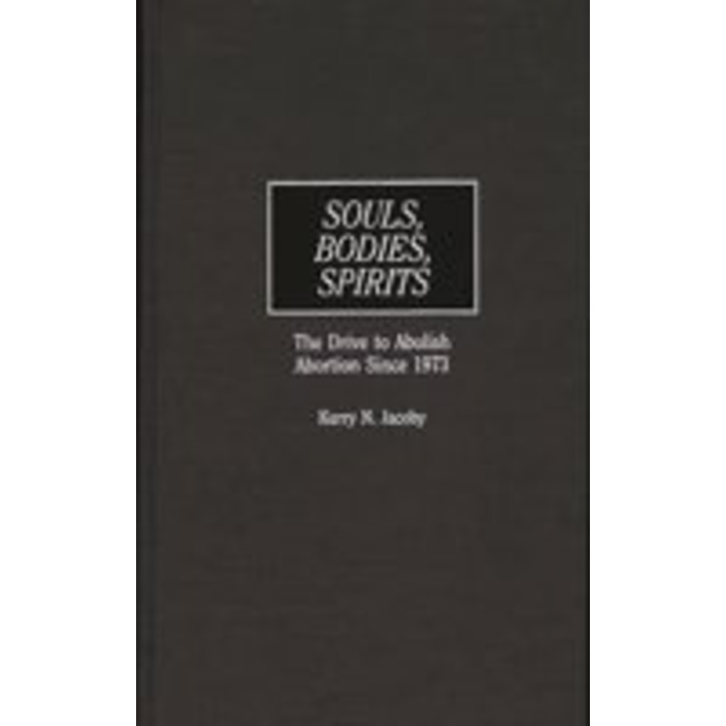 souls, bodies, spirits: the drive to abolish abortion since 1973