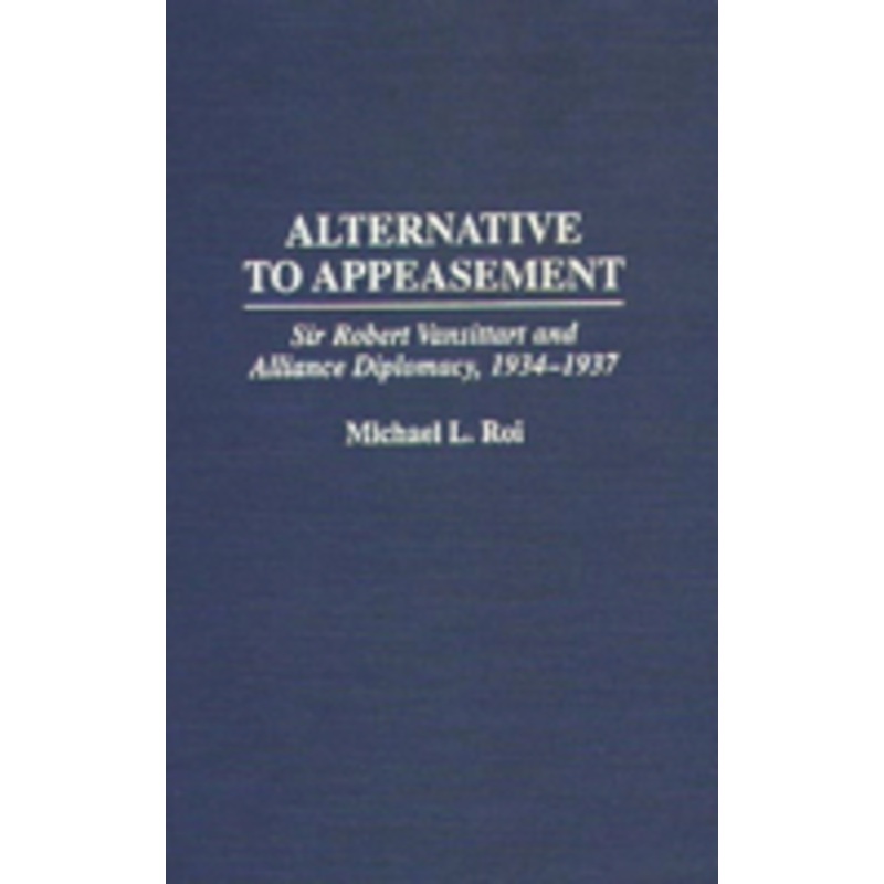 alternative to appeasement: sir robert vansittart and alliance diplomacy, 1934-1937