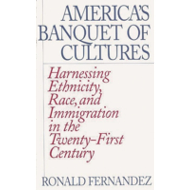 america’s banquet of cultures: harnessing ethnicity, race, and immigration in the twenty-first century
