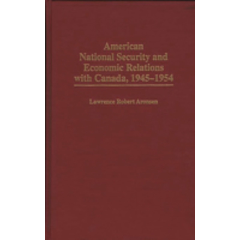 american national security and economic relations with canada, 1945-1954