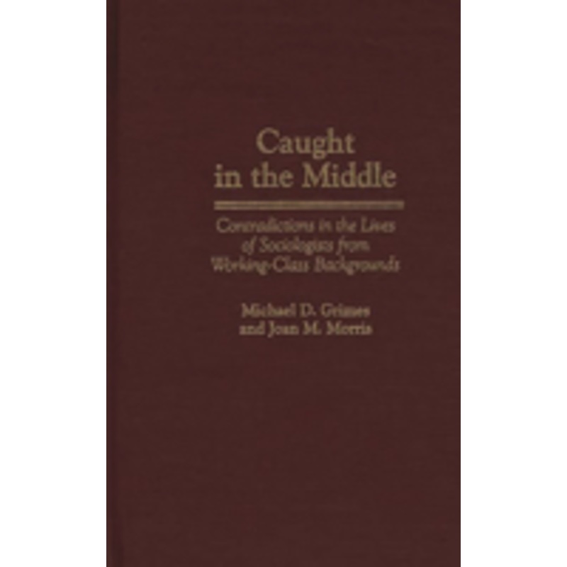 caught in the middle: contradictions in the lives of sociologists from working-class backgrounds