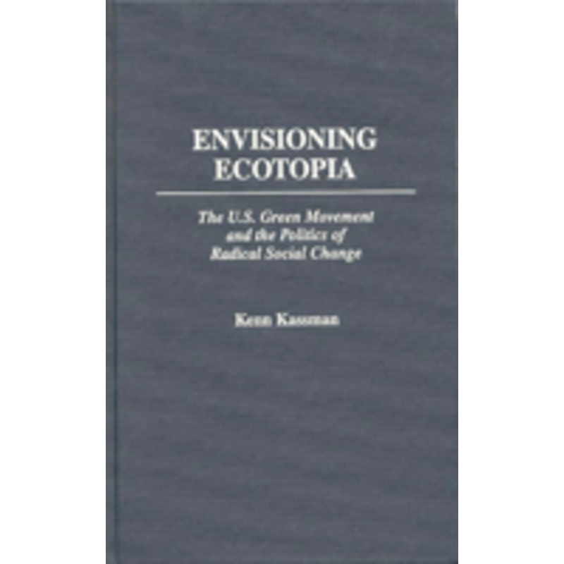 envisioning ecotopia: the u.s. green movement and the politics of radical social change