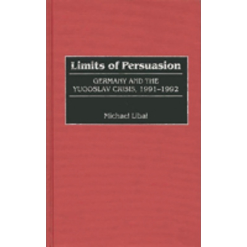 limits of persuasion: germany and the yugoslav crisis, 1991-1992