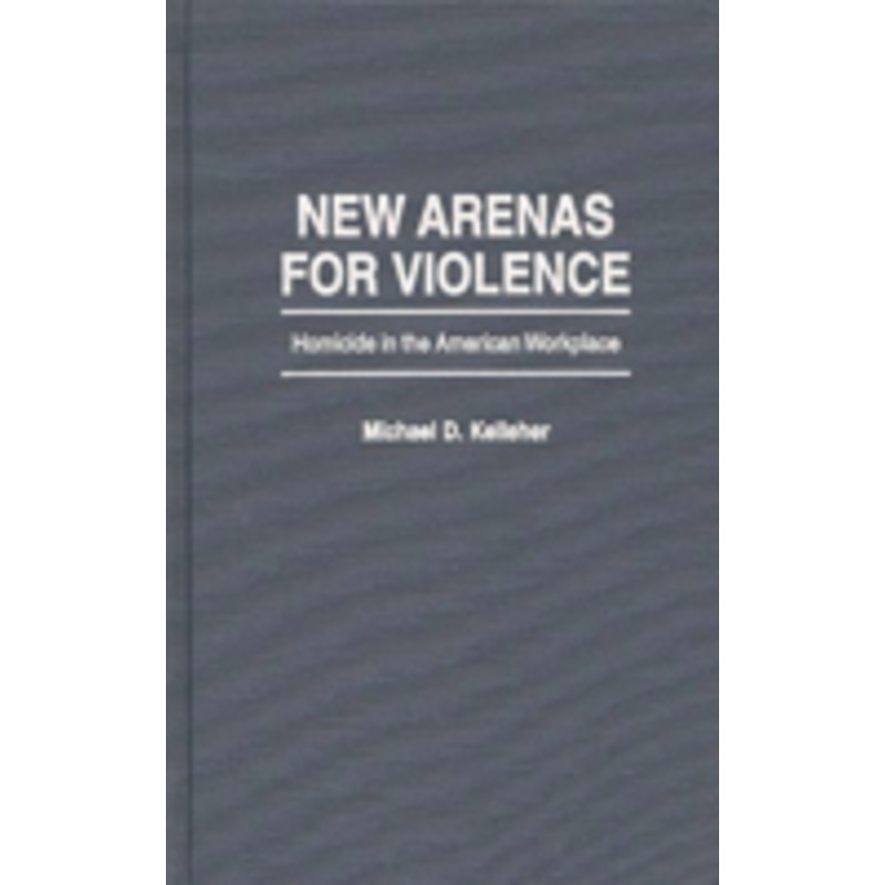 new arenas for violence: homicide in the american workplace