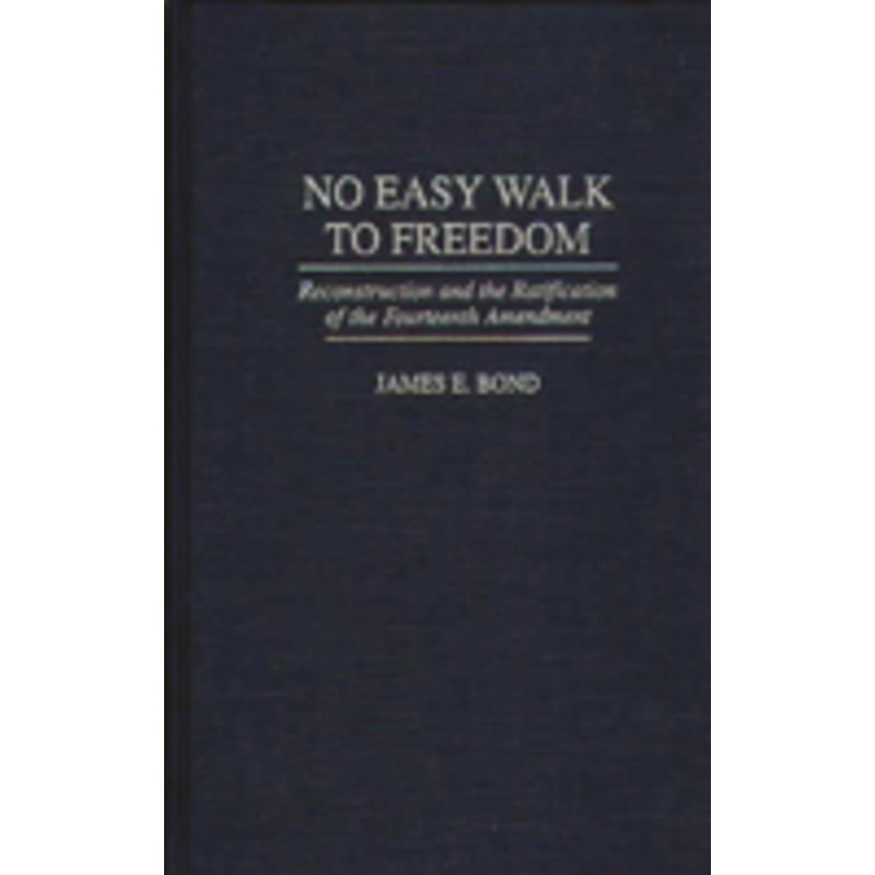 no easy walk to freedom: reconstruction and the ratification of the fourteenth amendment