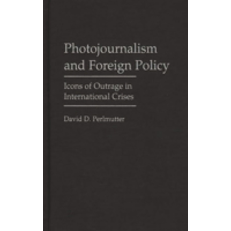 photojournalism and foreign policy: icons of outrage in international crises