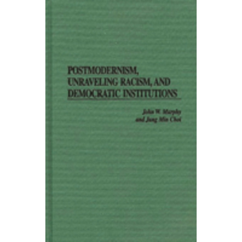 postmodernism, unraveling racism, and democratic institutions