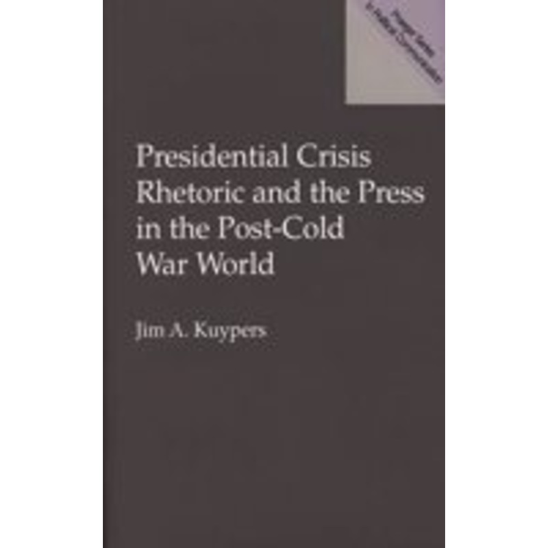 presidential crisis rhetoric and the press in the post-cold war world