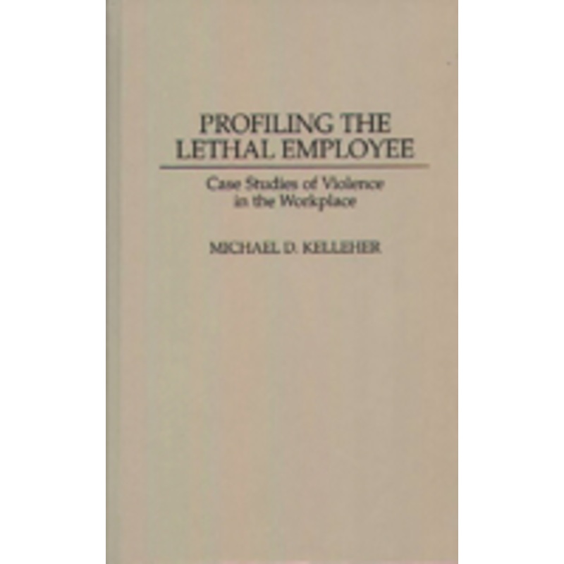 profiling the lethal employee: case studies of violence in the workplace