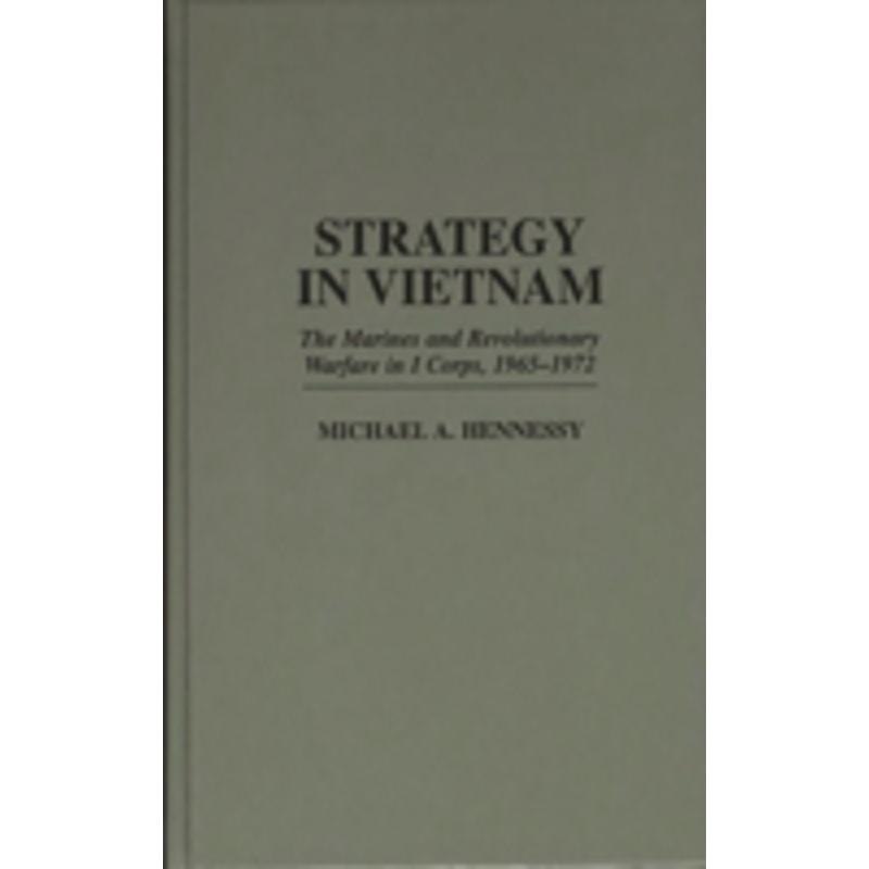 strategy in vietnam: the marines and revolutionary warfare in i corps, 1965-1972