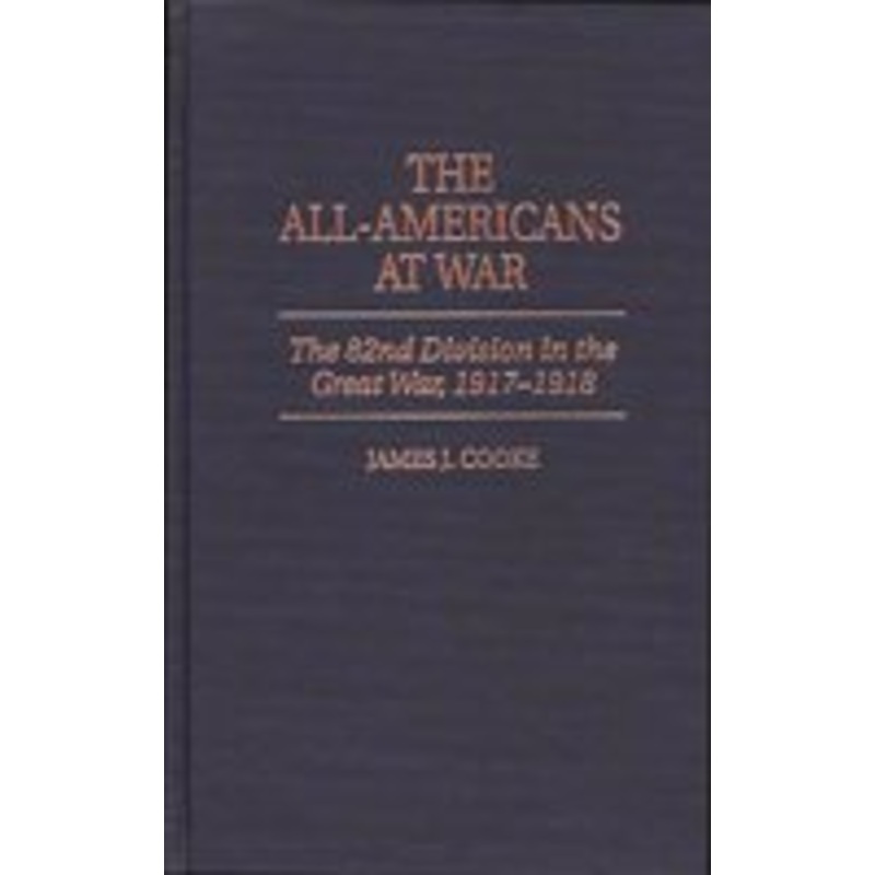 the all-americans at war: the 82nd division in the great war, 1917-1918