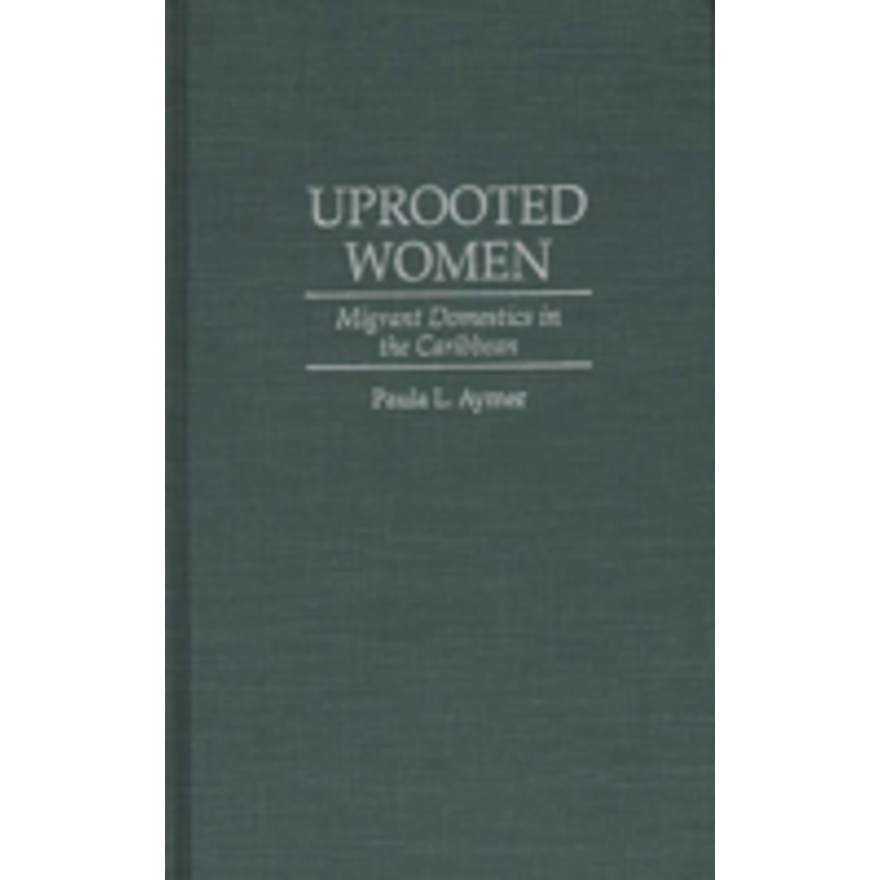 uprooted women: migrant domestics in the caribbean