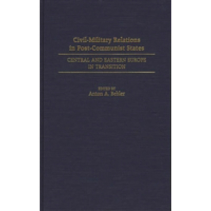 civil-military relations in post-communist states: central and eastern europe in transition