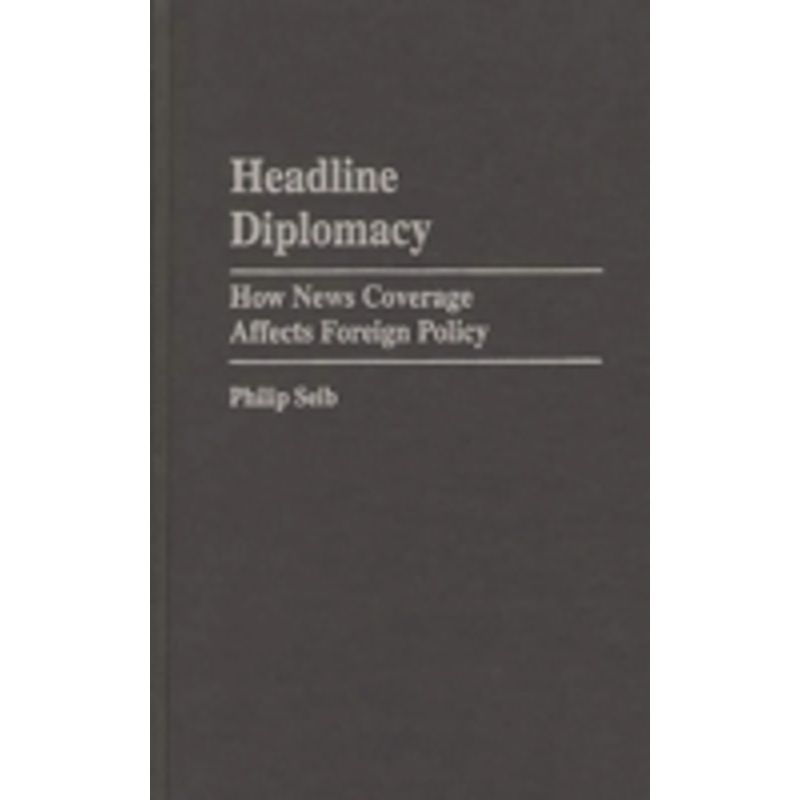 headline diplomacy: how news coverage affects foreign policy