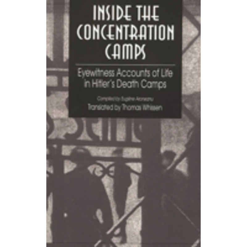 inside the concentration camps: eyewitness accounts of life in hitler’s death camps