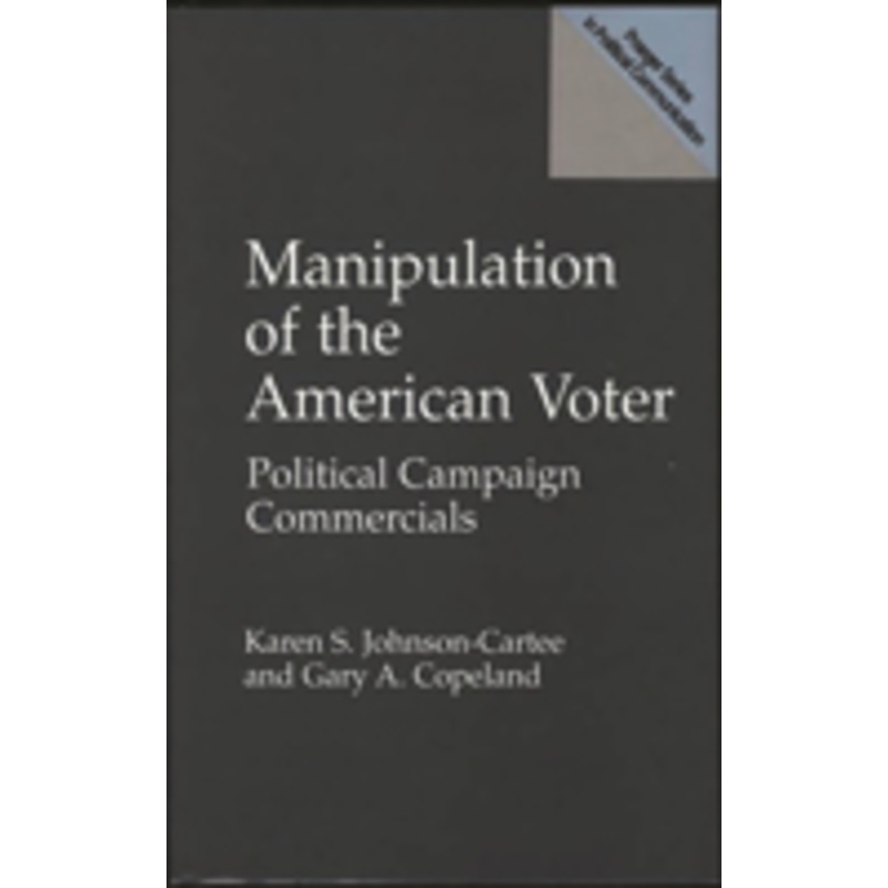 manipulation of the american voter: political campaign commercials