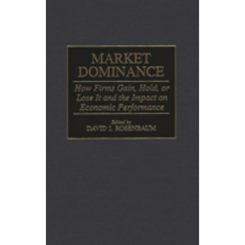 market dominance: how firms gain, hold, or lose it and the impact on economic performance
