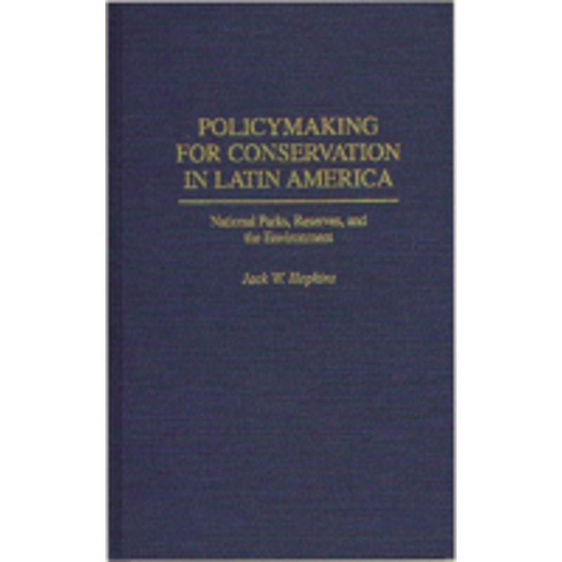 policymaking for conservation in latin america: national parks, reserves, and the environment