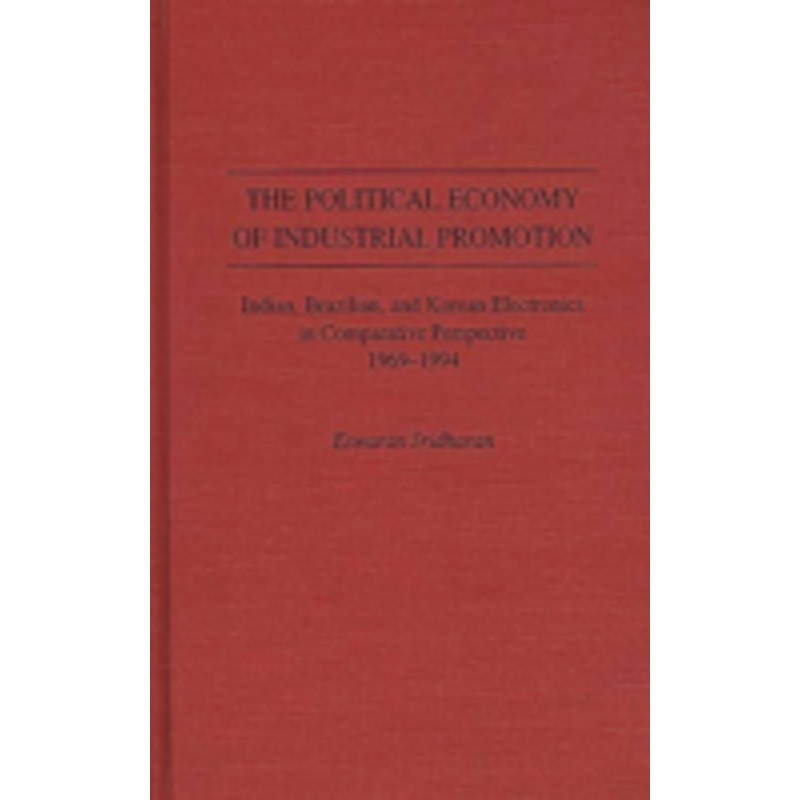 political economy of industrial promotion: indian, brazilian, and korean electronics in comparative perspective 1969-1994