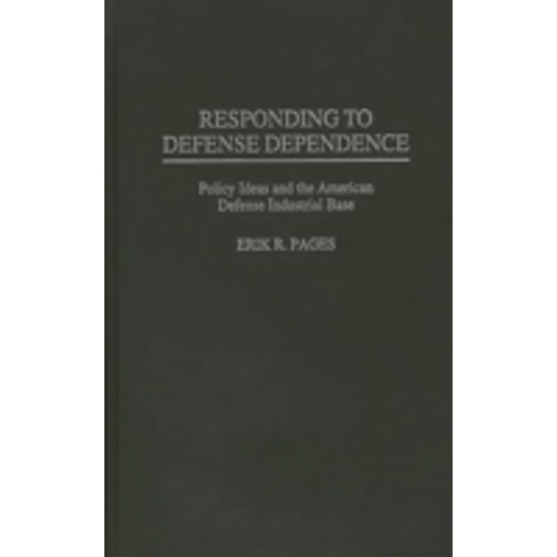 responding to defense dependence: policy ideas and the american defense industrial base