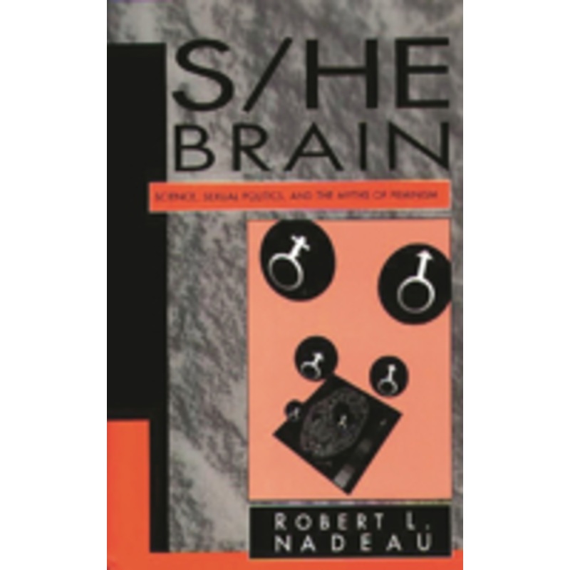 s/he brain: science, sexual politics, and the myths of feminism