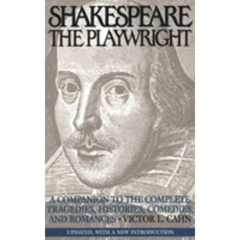 shakespeare the playwright: a companion to the complete tragedies, histories, comedies, and romances updated, with a new introduction