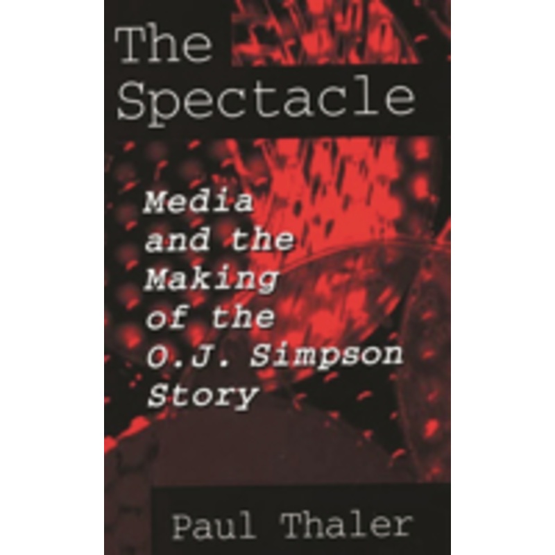 spectacle: media and the making of the o.j. simpson story