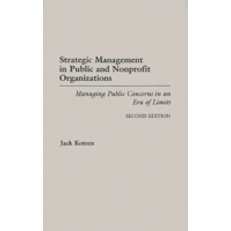 strategic management in public and nonprofit organizations: managing public concerns in an era of limits degreeslsecond edition
