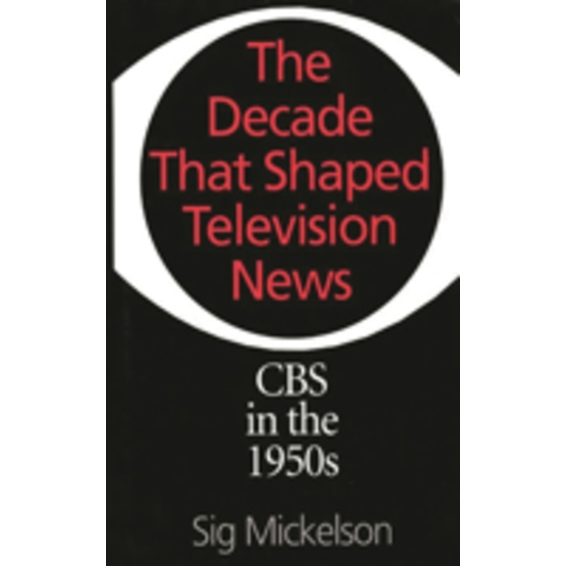 the decade that shaped television news: cbs in the 1950s